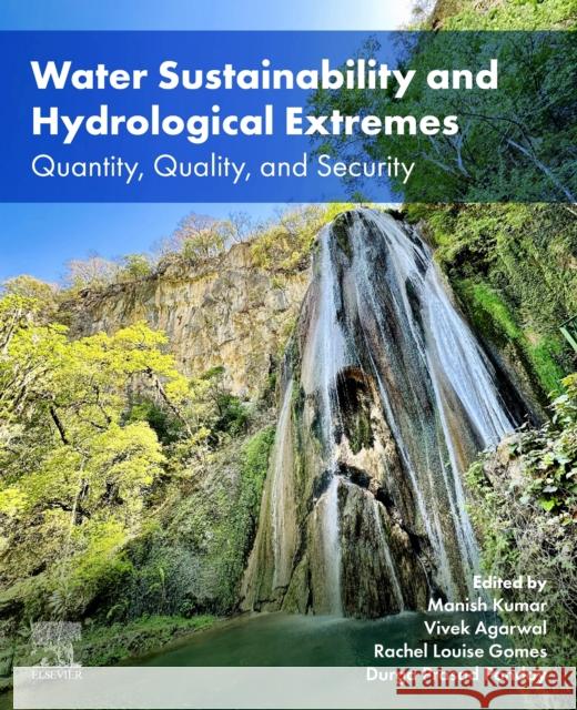 Water Sustainability and Hydrological Extremes: Quantity, Quality, and Security Durga Prasad Panday Rachel L Vivek Agarwal 9780443214998