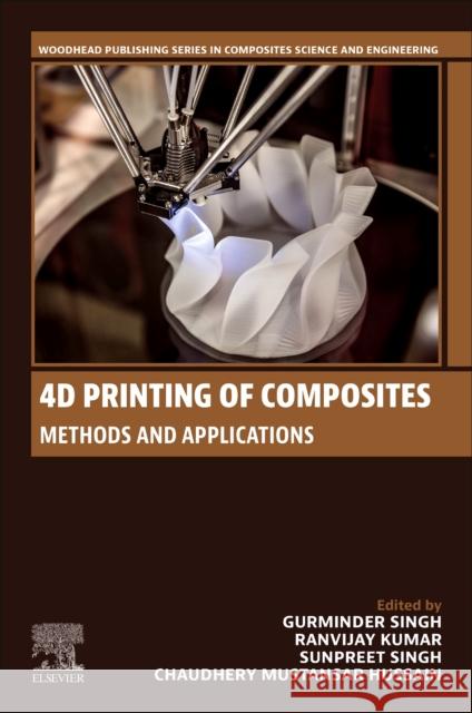 4D Printing of Composites: Methods and Applications Gurminder Singh Ranvijay Kumar Sunpreet Singh 9780443215186