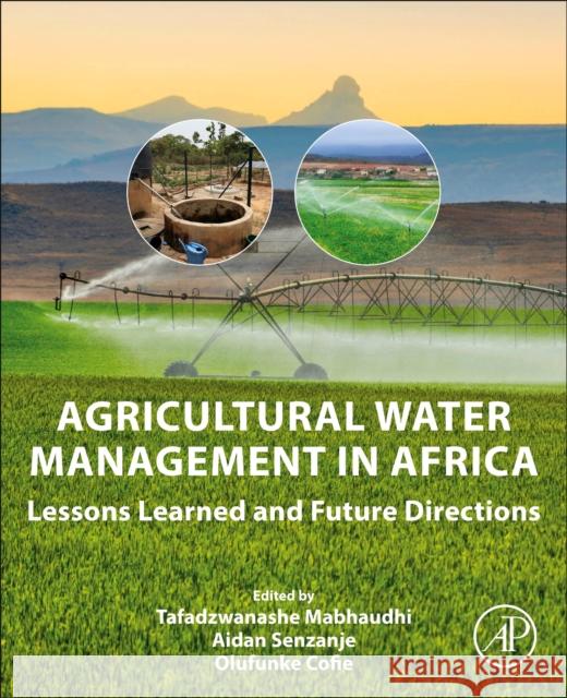 Agricultural Water Management in Africa: Lessons Learned and Future Directions Tafadzwanashe Mabhaudhi Aidan Senzanje Olufunke Cofie 9780443215841 Academic Press