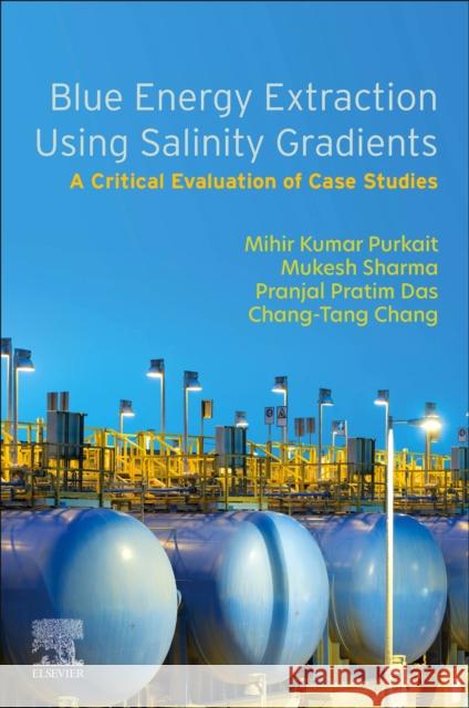 Blue Energy Extraction Using Salinity  Gradients: A Critical Evaluation of Case Studies Chang-Tang (Chair Professor and Director, National Ilan University, Taiwan.) Chang 9780443216121 Elsevier - Health Sciences Division