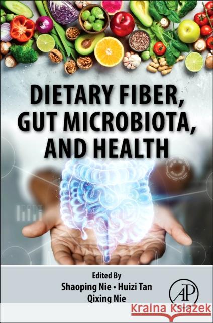 Dietary Fiber, Gut Microbiota, and Health Shaoping Nie Huizi Tan Qixing Nie 9780443216305 Academic Press