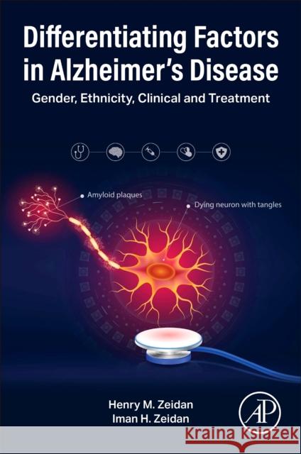 Differentiating Factors in Alzheimer’s Disease: Gender, Ethnicity, Clinical and Treatment Iman, MD (McLaren Medical Center, Central Michigan University, School of Medicine, USA) H Zeidan 9780443216329 Academic Press