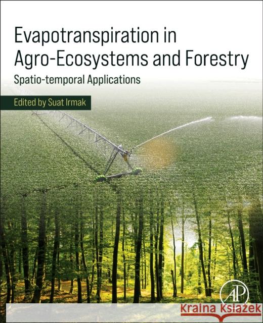 Evapotranspiration in Agro-Ecosystems and Forestry: Spatio-temporal Applications  9780443216497 Elsevier Science Publishing Co Inc