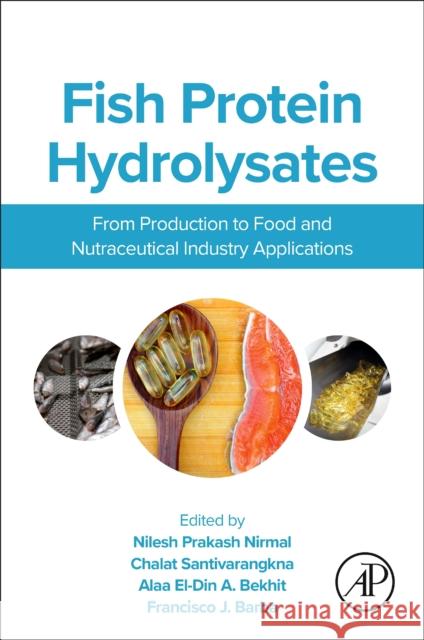 Fish Protein Hydrolysates: From Production to Food and Nutraceutical Industry Applications Nilesh Prakash Nirmal Chalat Santivarangkna Alaa El-Din a. (Aladin 9780443216541 Academic Press