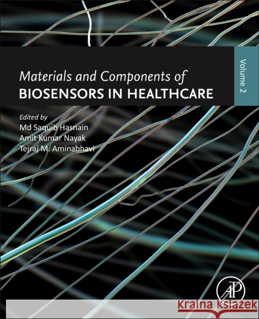 Materials and Components of Biosensors in Healthcare: Volume 2 MD Saquib Hasnain Amit Kumar Nayak Tejraj M. Aminabhavi 9780443216763