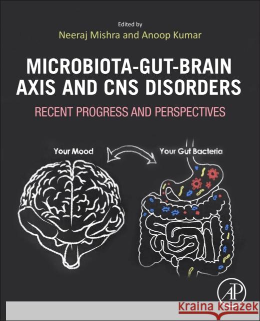 Microbiota-Gut-Brain Axis and CNS Disorders: Recent Progress and Perspectives Neeraj Mishra Anoop Kumar 9780443216800