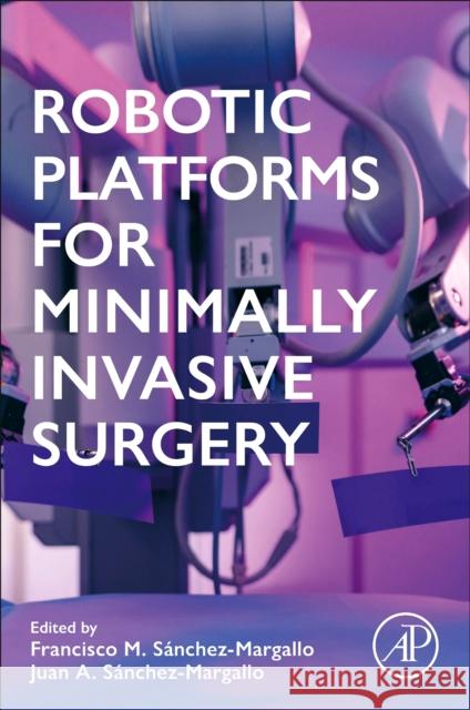 Robotic Platforms for Minimally Invasive Surgery Juan S?nchez-Margallo Francisco M. S?nchez-Margallo 9780443217333 Academic Press
