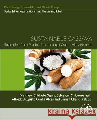 Sustainable Cassava: Strategies from Production Through Waste Management Matthew Chidozi Sylvester Chibuez Alfredo Augusto Cunh 9780443217470 Academic Press