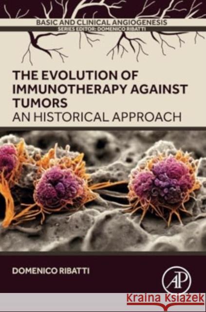 The Evolution of Immunotherapy Against Tumors: An Historical Approach Domenico Ribatti 9780443217982