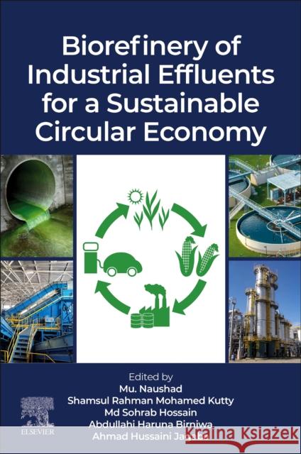 Biorefinery of Industrial Effluents for a Sustainable Circular Economy Mu Naushad Shamsul Rahman Mohame Sohrab Hossain 9780443218019 Elsevier