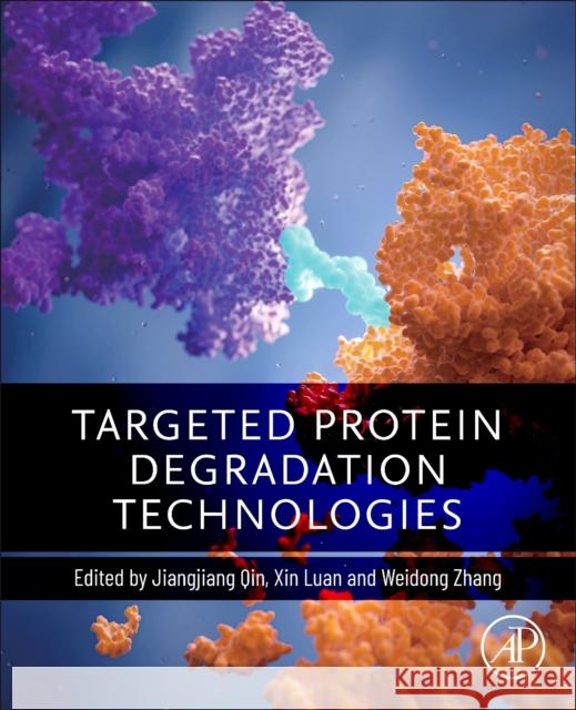 Targeted Protein Degradation Technologies Jiangjiang Qin Xin Luan Weidong Zhang 9780443218163
