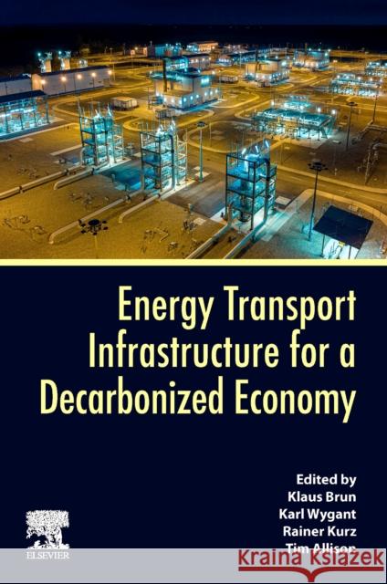 Energy Transport Infrastructure for a Decarbonized Economy Klaus Brun Karl Wygant Rainer Kurz 9780443218934 Elsevier