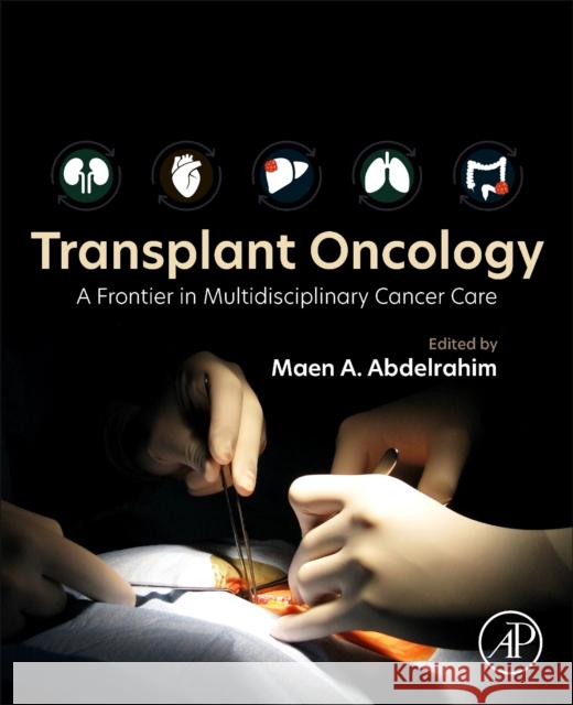 Transplant Oncology: A Frontier in Multidisciplinary Cancer Care Maen Abdelrahim 9780443219016 Elsevier Science Publishing Co Inc