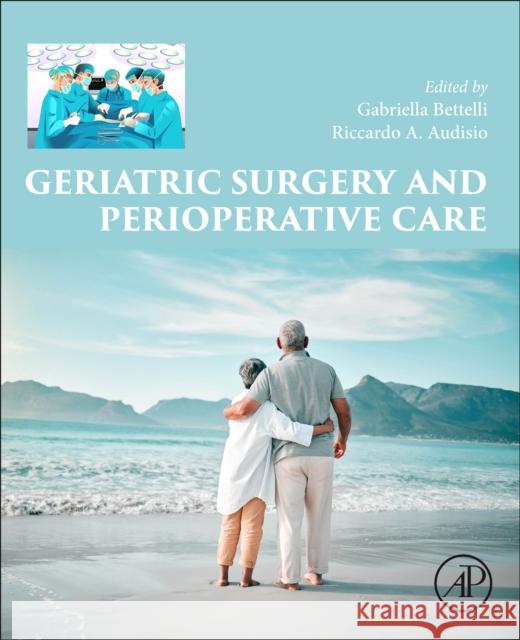 Geriatric Surgery and Perioperative Care Gabriella Bettelli Riccardo A 9780443219092 Elsevier Science Publishing Co Inc