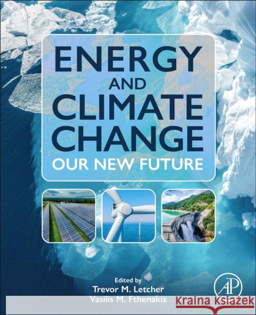 Energy and Climate Change: Our New Future Trevor Letcher Vasilis M. Fthenakis 9780443219276 Elsevier Science Publishing Co Inc