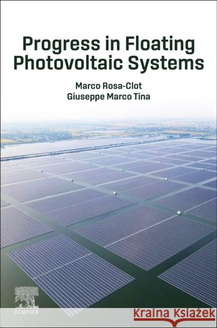 Progress in Floating Photovoltaic Systems Marco Rosa-Clot Giuseppe Marc 9780443219726