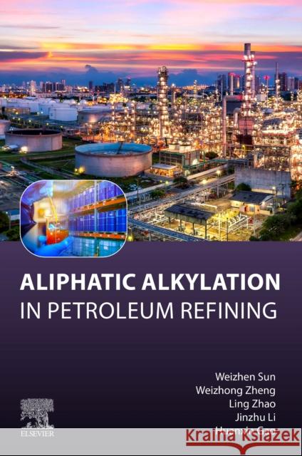 Aliphatic Alkylation: in Petroleum Refining Huanxin, PhD (Senior Engineer, SINOPEC Shanghai Research Institute of Petrochemical Technology Co., LTD., Shanghai, Chin 9780443219849 Elsevier