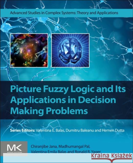 Picture Fuzzy Logic and Its Applications in Decision Making Problems Ronald R. (Iona College, Machine Intelligence Institute, New York, USA) Yager 9780443220241 Elsevier Science Publishing Co Inc