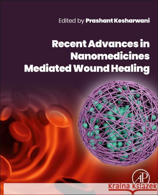 Recent Advances in Nanomedicines Mediated Wound Healing Prashant Kesharwani 9780443220272 Elsevier Science Publishing Co Inc