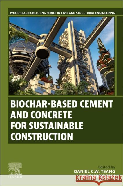 Biochar-Based Cement and Concrete for Sustainable Construction Daniel C. W. Tsang Xiaohong Zhu 9780443220371 Woodhead Publishing