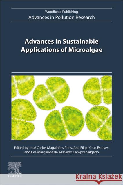 Advances in Sustainable Applications of Microalgae Jose Carlos Magalhae Ana Filipa Cruz Esteves Eva Margarida de Azevedo Campo 9780443221279