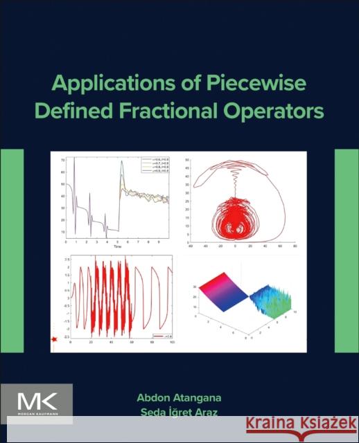 Applications of Piecewise Defined Fractional Operators Seda Igret (Assistant Professor of Mathematics, Department of Mathematics, Siirt University, Siirt, Turkey) Araz 9780443221309 Elsevier Science & Technology