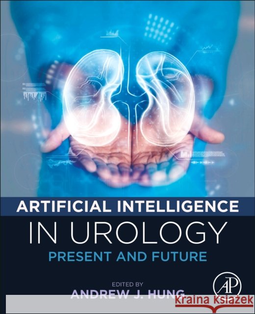 Artificial Intelligence in Urology: Present and Future Andrew J. Hung 9780443221323