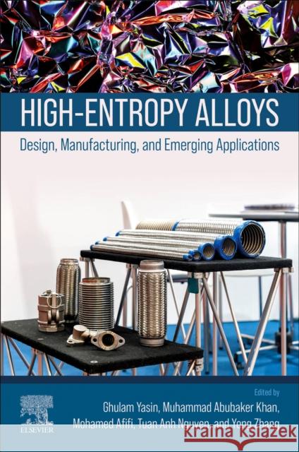 High-Entropy Alloys: Design, Manufacturing, and Emerging Applications Ghulam Yasin Muhammad Abubaker Khan Mohamed Afifi 9780443221422