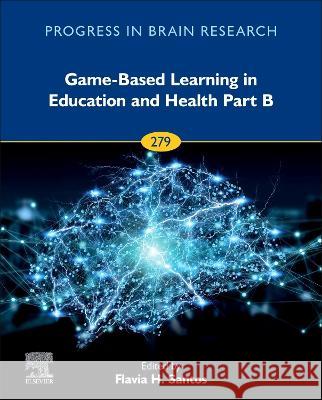 Game-Based Learning in Education and Health Part B: Volume 279 Flavia H. Santos (Assistant Professor, S   9780443223709 Elsevier - Health Sciences Division