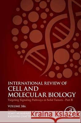 Targeting Signaling Pathways in Solid Tumors Part B: Volume 386 Sumit Mukherjee Kaushiki Chatterjee 9780443235481 Elsevier Science Publishing Co Inc