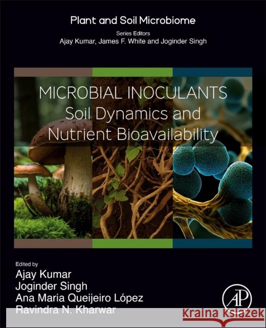Microbial Inoculants: Soil Dynamics and Nutrient Bioavailability Ajay Kumar Joginder Singh Panwar Ana Maria Queijeir 9780443235603