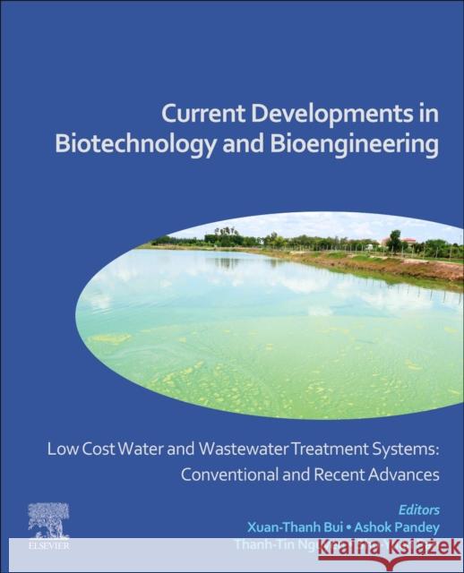 Low Cost Water and Wastewater Treatment Systems: Conventional and Recent Advances: Current Developments in Biotechnology and Bioengineering Xuan-Thanh Bui Ashok Pandey Thanh-Tin Nguyen 9780443236624