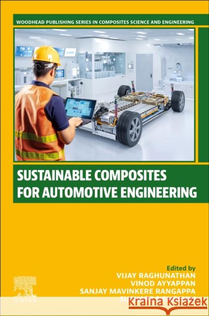 Sustainable Composites for Automotive Engineering Vijay Raghunathan Sanjay Mavinkere Rangappa Vinod Ayyappan 9780443236693