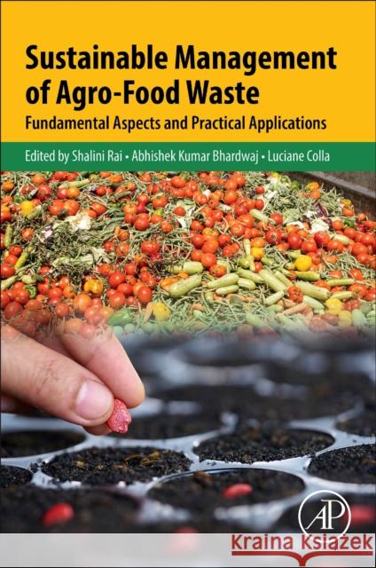 Sustainable Management of Agro-Food Waste: Fundamental Aspects and Practical Applications Shalini Rai Abhishek Kumar Bhardwaj Luciane Colla 9780443236792 Academic Press
