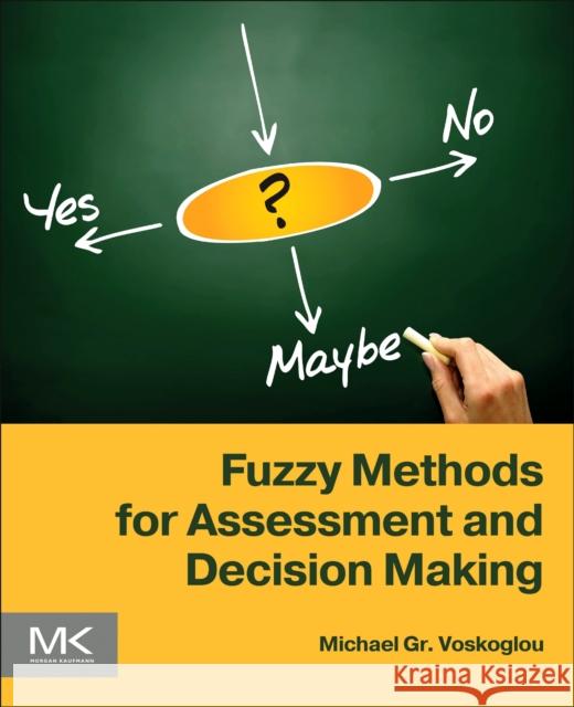 Fuzzy Methods for Assessment and Decision Making Michael Gr Voskoglou 9780443237324 Morgan Kaufmann Publishers