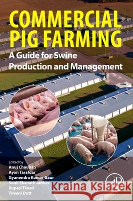 Commercial Pig Farming: A Guide for Swine Production and Management Anuj Chauhan Ayon Tarafdar Gyanendra Kumar Gaur 9780443237690