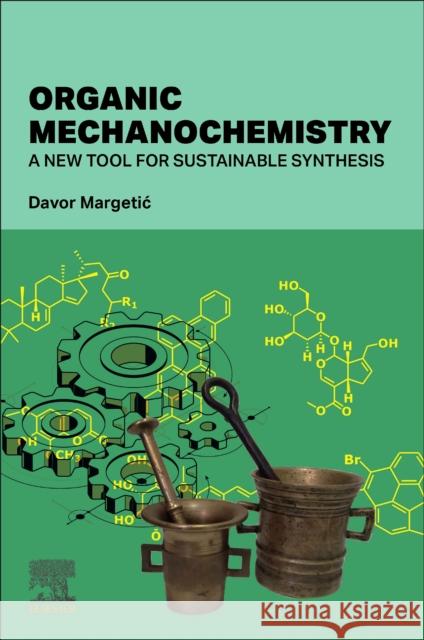 Organic Mechanochemistry: A New Tool for Sustainable Synthesis Davor Margetic 9780443238345 Elsevier - Health Sciences Division