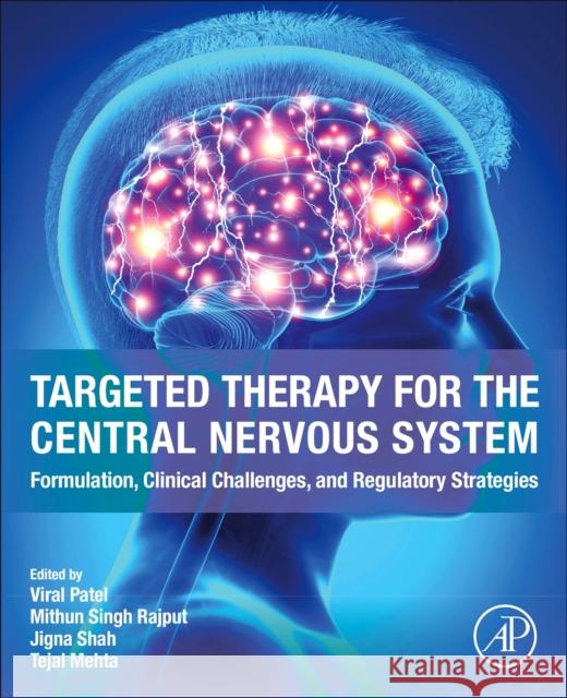 Targeted Therapy for Central Nervous System: Formulation, Clinical Challenges and Regulatory Strategies Viral Patel Mithun Singh Rajput Jigna Shah 9780443238413