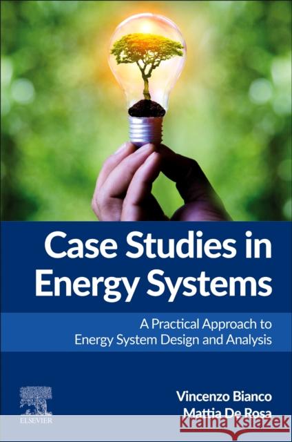 Case Studies in Energy Systems: A Practical Approach to Energy System Design and Analysis Mattia (Associate Professor in Energy and Applied Thermodynamics, Department of Biomedical Science, University of Sassar 9780443238635 Elsevier