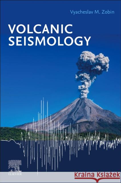 Volcanic Seismology Vyacheslav M 9780443238932 Elsevier