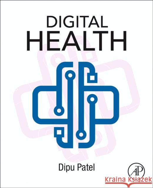 Digital Health: Telemedicine and Beyond Dipu Patel 9780443239014 Academic Press