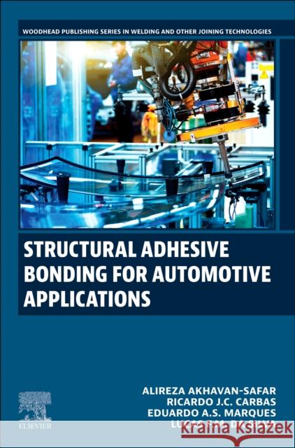 Structural Adhesive Bonding for Automotive Applications Lucas F. M. (Full Professor, Department of Mechanical Engineering, Faculty of Engineering; Director, Advanced Joining Pr 9780443239120 Woodhead Publishing