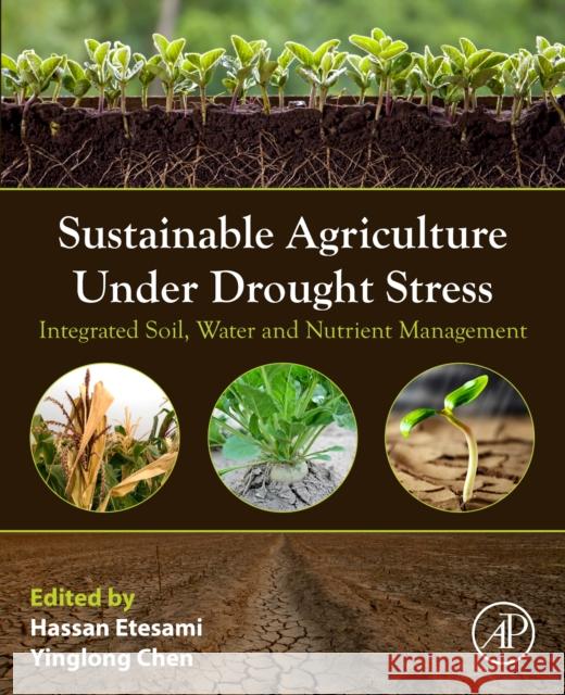 Sustainable Agriculture under Drought Stress: Integrated Soil, Water and Nutrient Management  9780443239564 Elsevier Science Publishing Co Inc