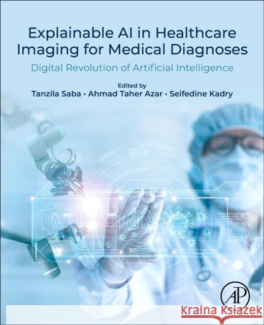 Explainable AI in Healthcare Imaging for Medical Diagnoses: Digital Revolution of AI Tanzila Saba Ahmad Tahe Seifedine Kadry 9780443239793 Academic Press