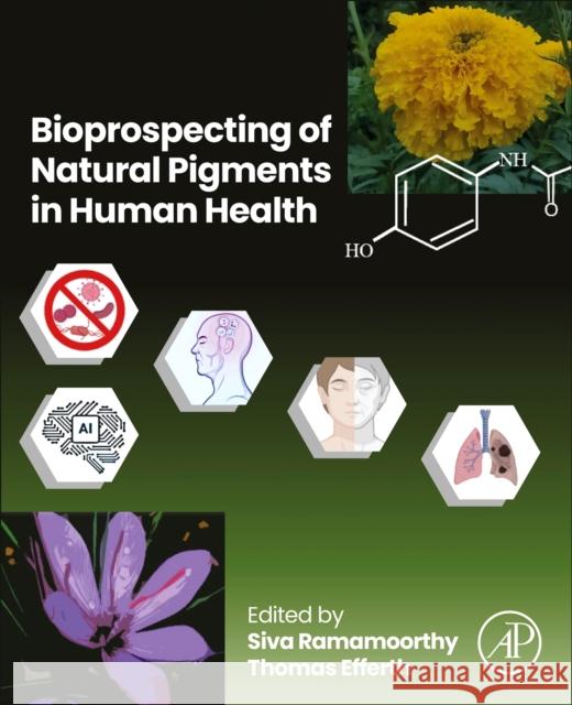 Bioprospecting of Natural Pigments in Human Health Siva Ramamoorthy Thomas Efferth 9780443240171