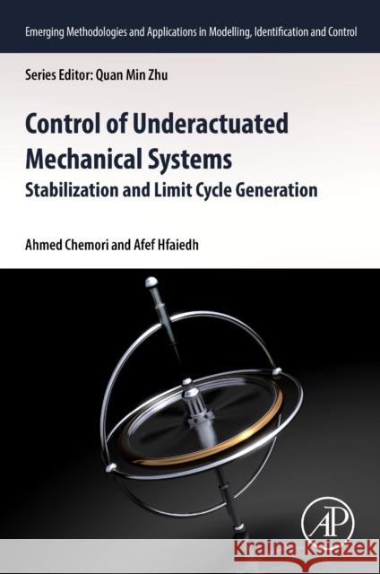 Control of Underactuated Mechanical Systems: Stabilisation and Limit Cycle Generation Ahmed Chemori Afef Hfaiedh 9780443240201 Academic Press