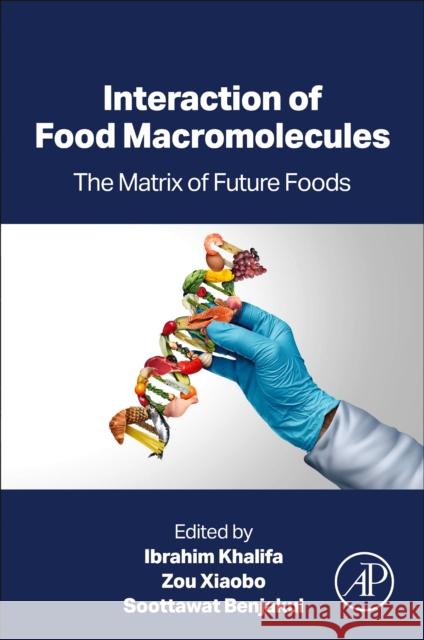 Interaction of Food Macromolecules: The Matrix of Future Foods Ibrahim Khalifa Zou Xiaobo Soottawat Benjakul 9780443240447 Academic Press