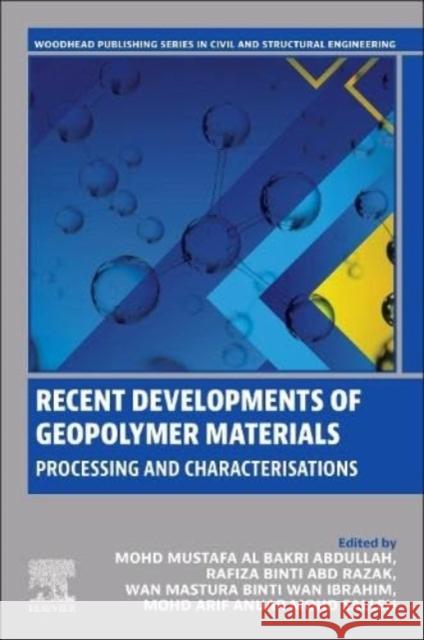 Recent Developments of Geopolymer Materials: Processing and Characterisations Mohd Mustafa A Rafiza Bint Wan Mastura Binti Wa 9780443240683