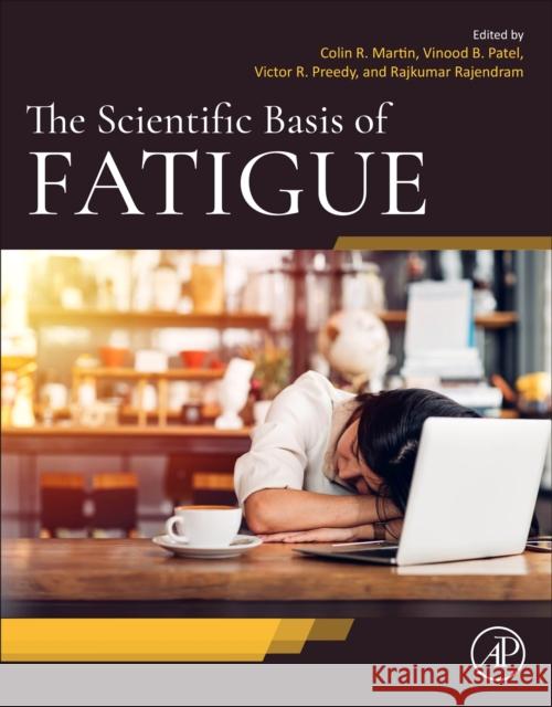The Scientific Basis of Fatigue Colin R. Martin Victor R. Preedy Vinood Patel 9780443240805