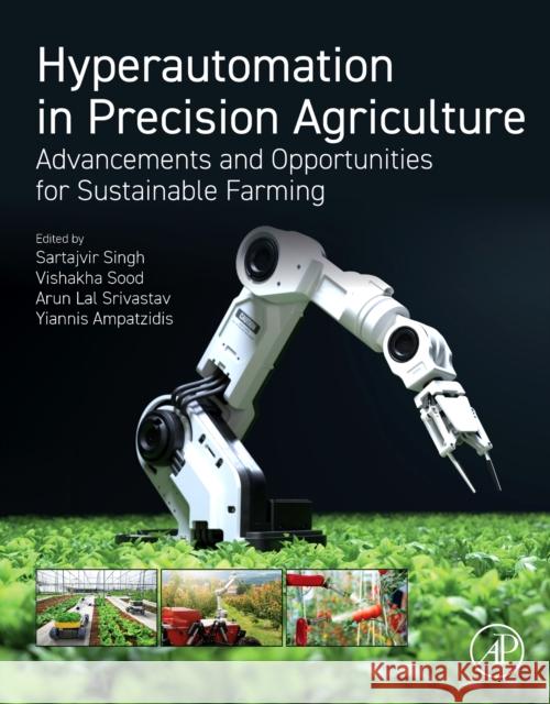 Hyperautomation in Precision Agriculture: Advancements and Opportunities for Sustainable Farming Sartajvir Singh Vishakha Sood Arun Lal Srivastav 9780443241390 Academic Press